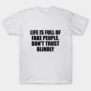 life is full of fake people. don't trust blindly T-Shirt